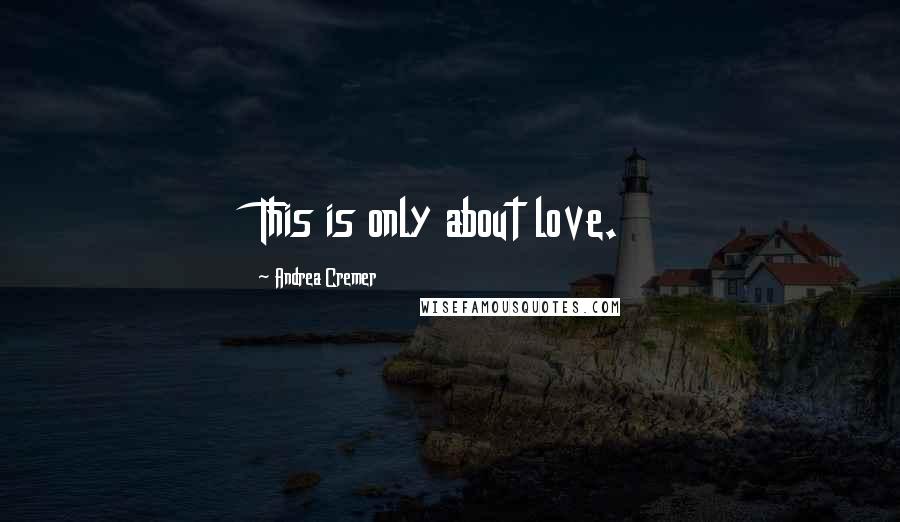 Andrea Cremer Quotes: This is only about love.