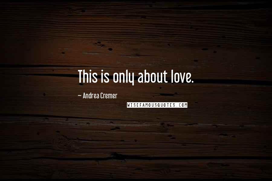 Andrea Cremer Quotes: This is only about love.