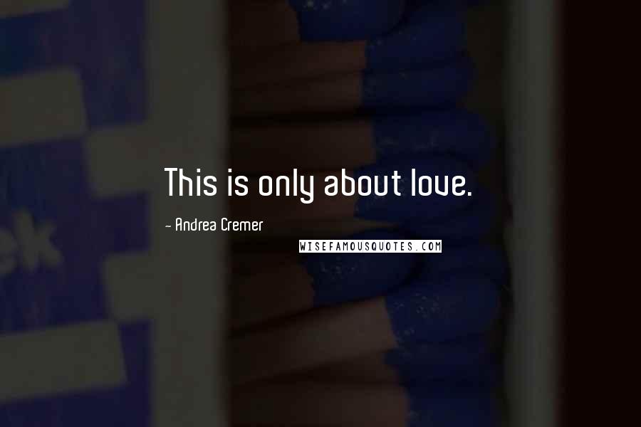 Andrea Cremer Quotes: This is only about love.