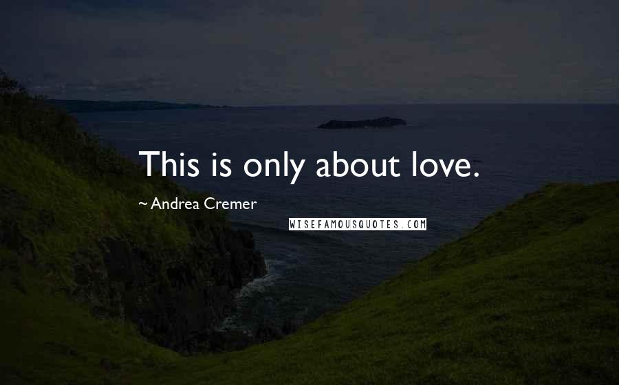 Andrea Cremer Quotes: This is only about love.