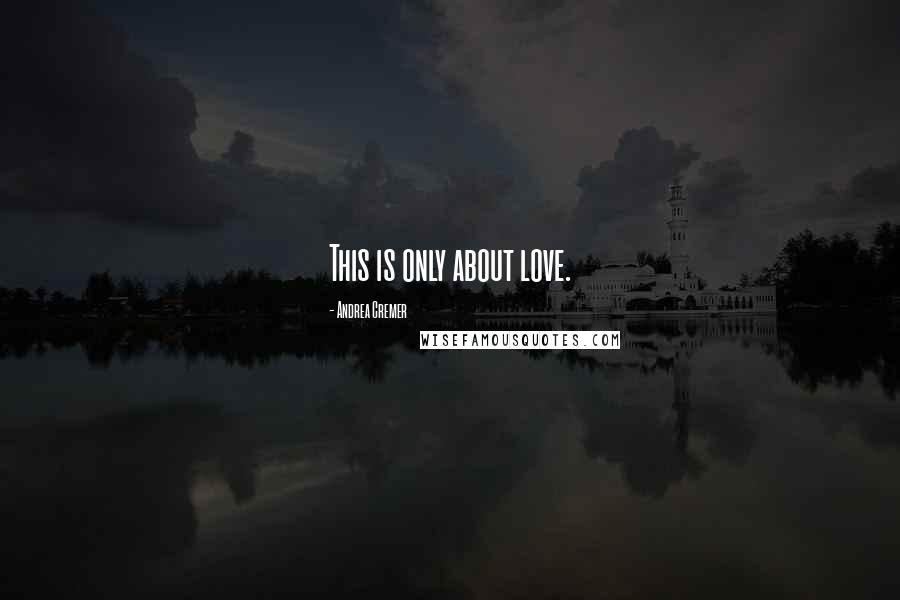 Andrea Cremer Quotes: This is only about love.