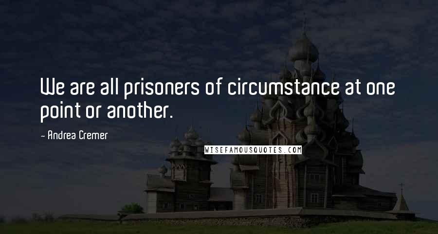 Andrea Cremer Quotes: We are all prisoners of circumstance at one point or another.