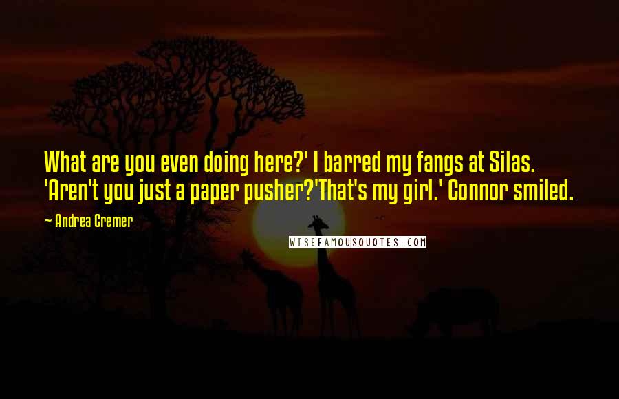 Andrea Cremer Quotes: What are you even doing here?' I barred my fangs at Silas. 'Aren't you just a paper pusher?'That's my girl.' Connor smiled.