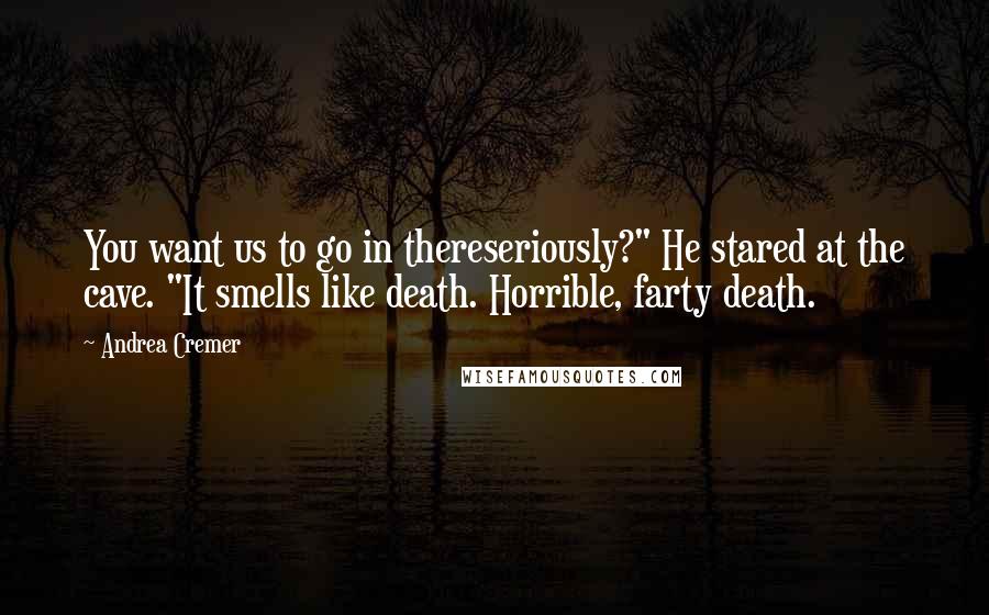 Andrea Cremer Quotes: You want us to go in thereseriously?" He stared at the cave. "It smells like death. Horrible, farty death.