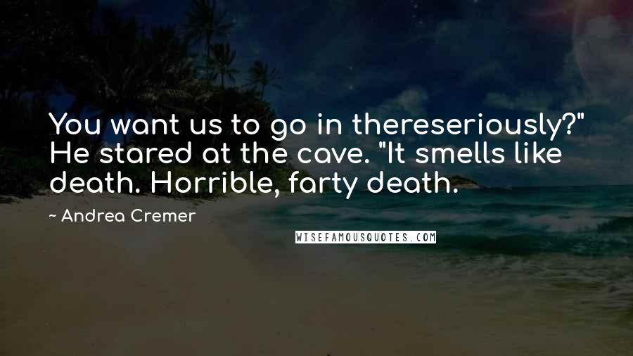 Andrea Cremer Quotes: You want us to go in thereseriously?" He stared at the cave. "It smells like death. Horrible, farty death.