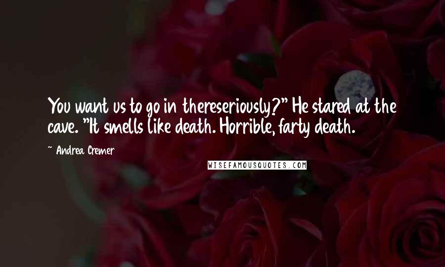 Andrea Cremer Quotes: You want us to go in thereseriously?" He stared at the cave. "It smells like death. Horrible, farty death.