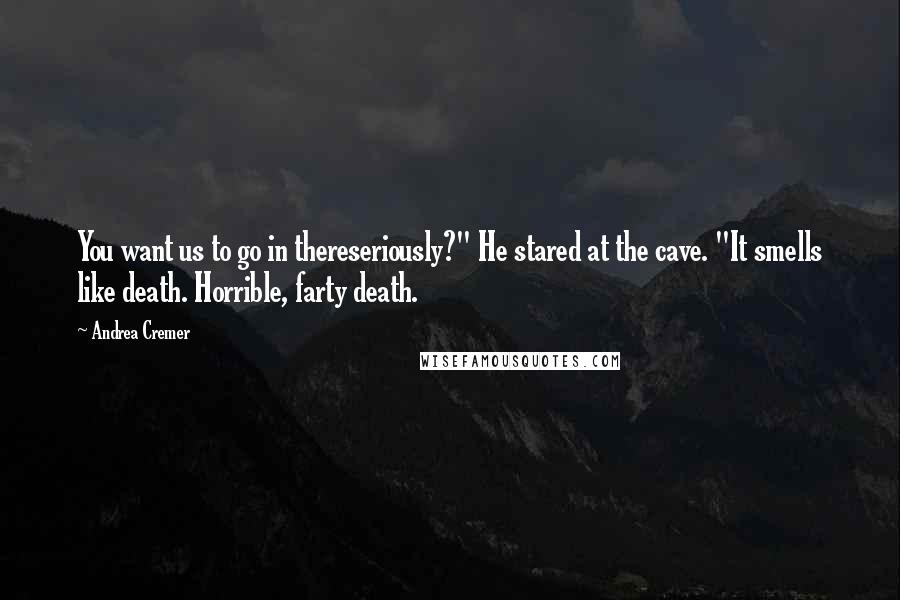 Andrea Cremer Quotes: You want us to go in thereseriously?" He stared at the cave. "It smells like death. Horrible, farty death.