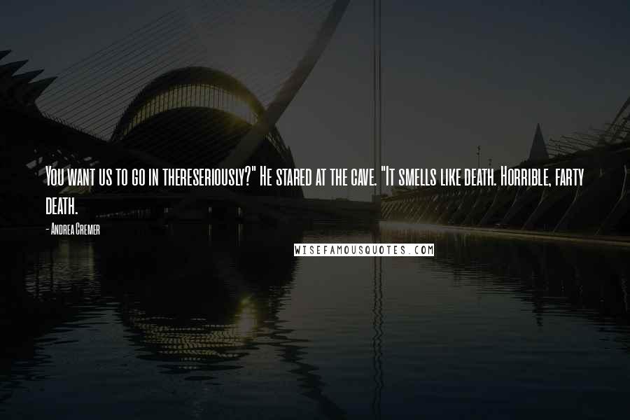 Andrea Cremer Quotes: You want us to go in thereseriously?" He stared at the cave. "It smells like death. Horrible, farty death.