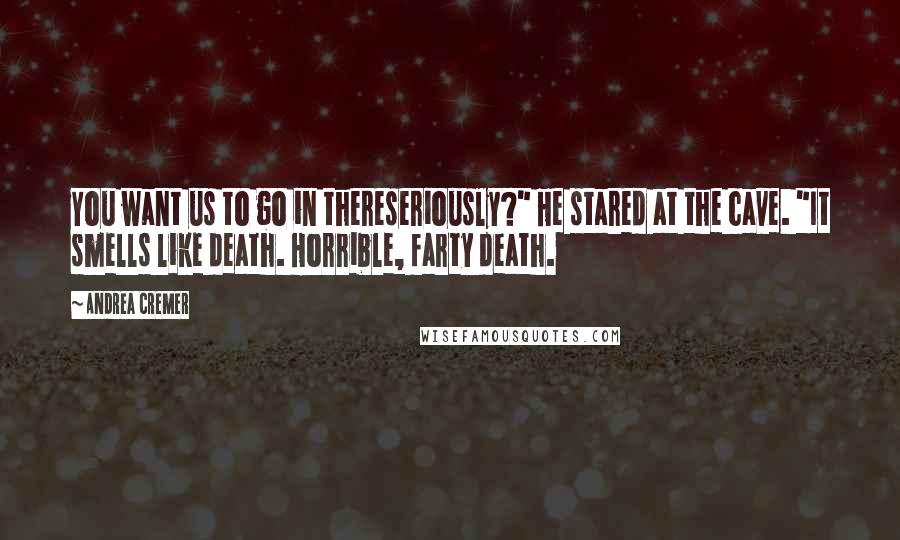 Andrea Cremer Quotes: You want us to go in thereseriously?" He stared at the cave. "It smells like death. Horrible, farty death.