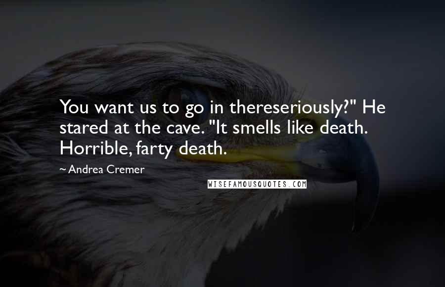 Andrea Cremer Quotes: You want us to go in thereseriously?" He stared at the cave. "It smells like death. Horrible, farty death.