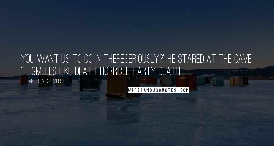 Andrea Cremer Quotes: You want us to go in thereseriously?" He stared at the cave. "It smells like death. Horrible, farty death.