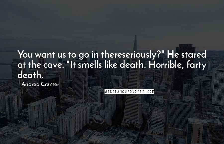 Andrea Cremer Quotes: You want us to go in thereseriously?" He stared at the cave. "It smells like death. Horrible, farty death.