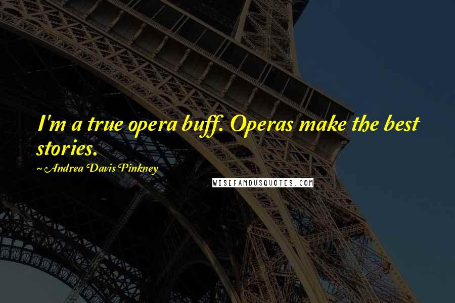Andrea Davis Pinkney Quotes: I'm a true opera buff. Operas make the best stories.