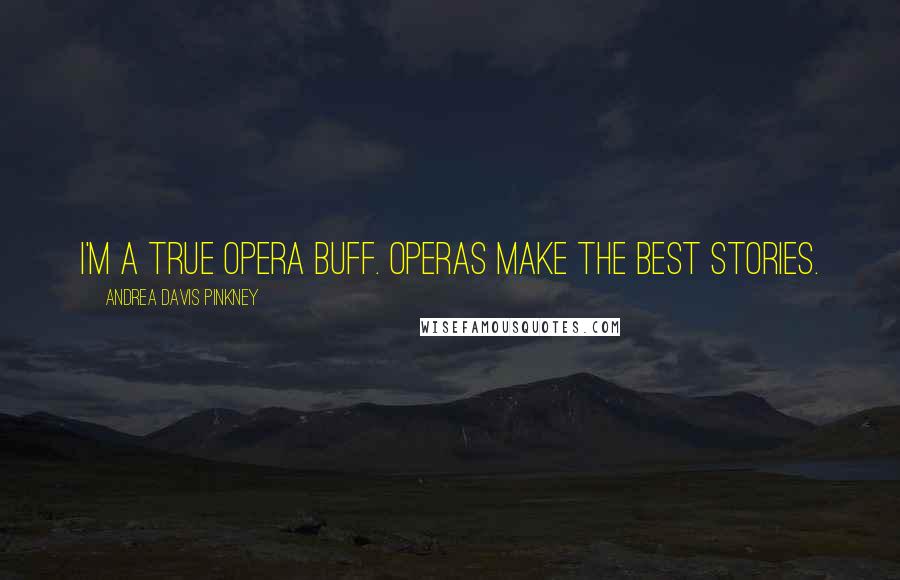Andrea Davis Pinkney Quotes: I'm a true opera buff. Operas make the best stories.