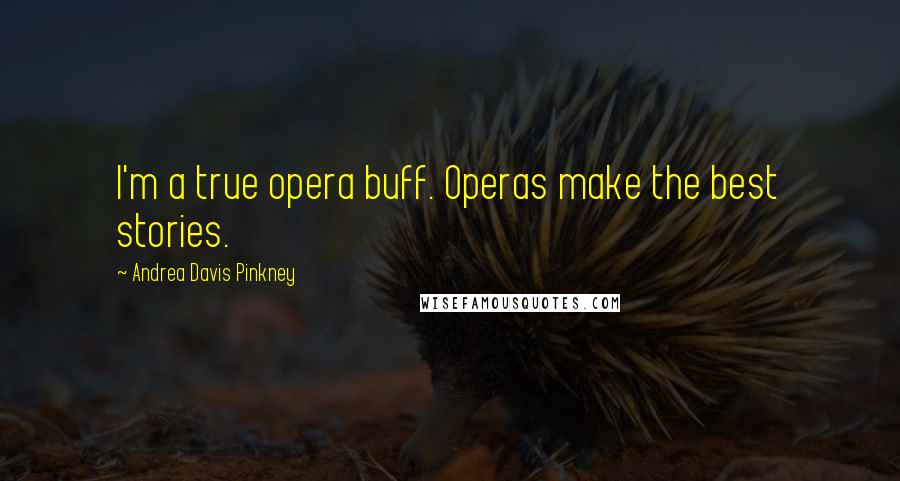 Andrea Davis Pinkney Quotes: I'm a true opera buff. Operas make the best stories.