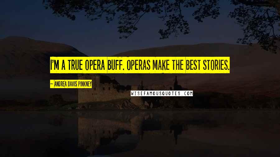 Andrea Davis Pinkney Quotes: I'm a true opera buff. Operas make the best stories.