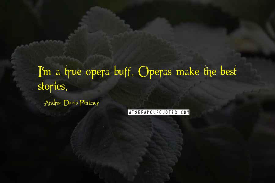 Andrea Davis Pinkney Quotes: I'm a true opera buff. Operas make the best stories.