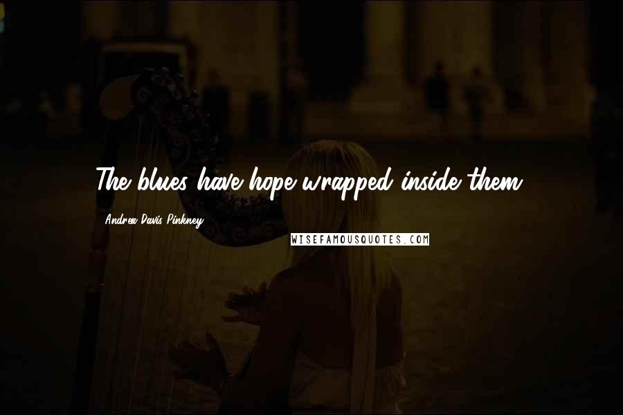 Andrea Davis Pinkney Quotes: The blues have hope wrapped inside them.