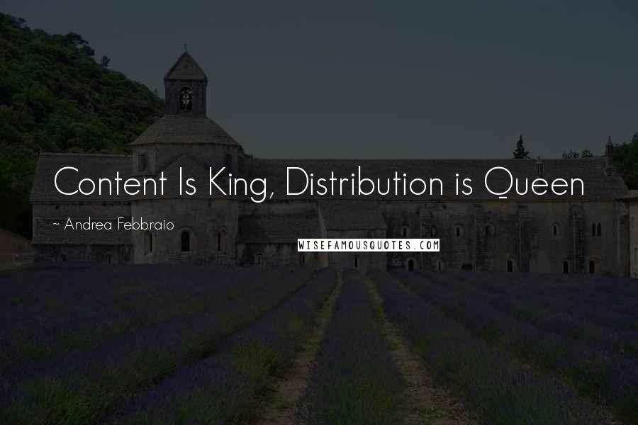 Andrea Febbraio Quotes: Content Is King, Distribution is Queen