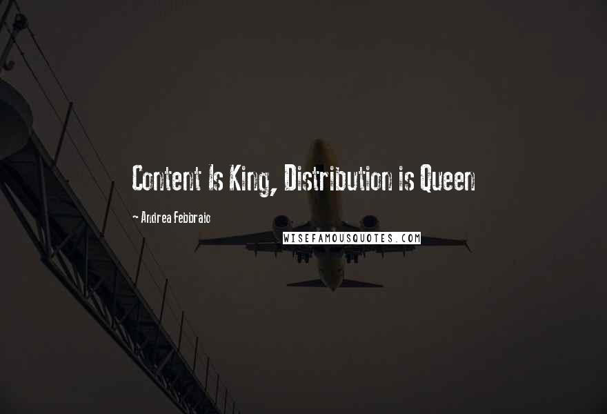 Andrea Febbraio Quotes: Content Is King, Distribution is Queen