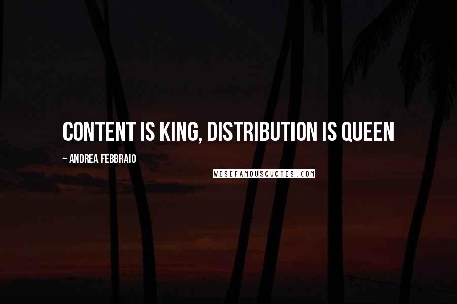 Andrea Febbraio Quotes: Content Is King, Distribution is Queen