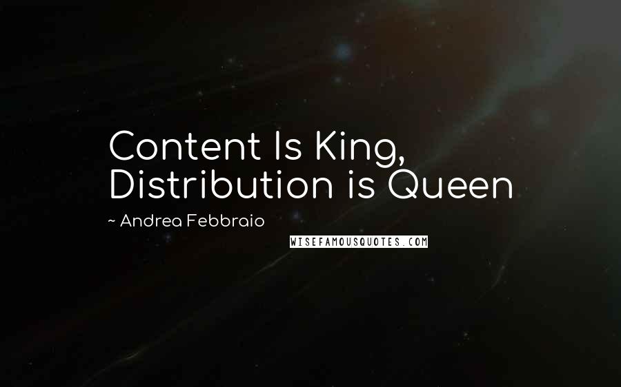 Andrea Febbraio Quotes: Content Is King, Distribution is Queen