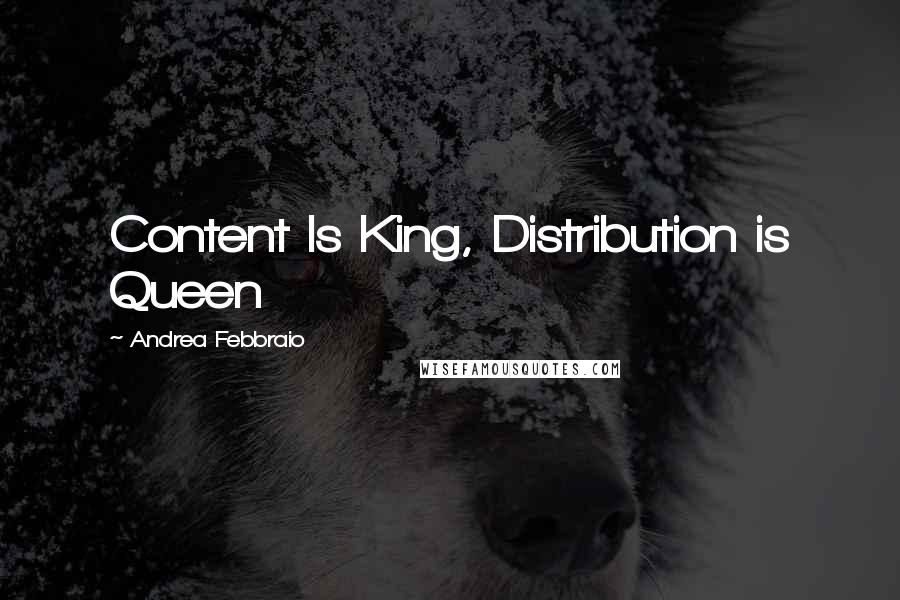 Andrea Febbraio Quotes: Content Is King, Distribution is Queen