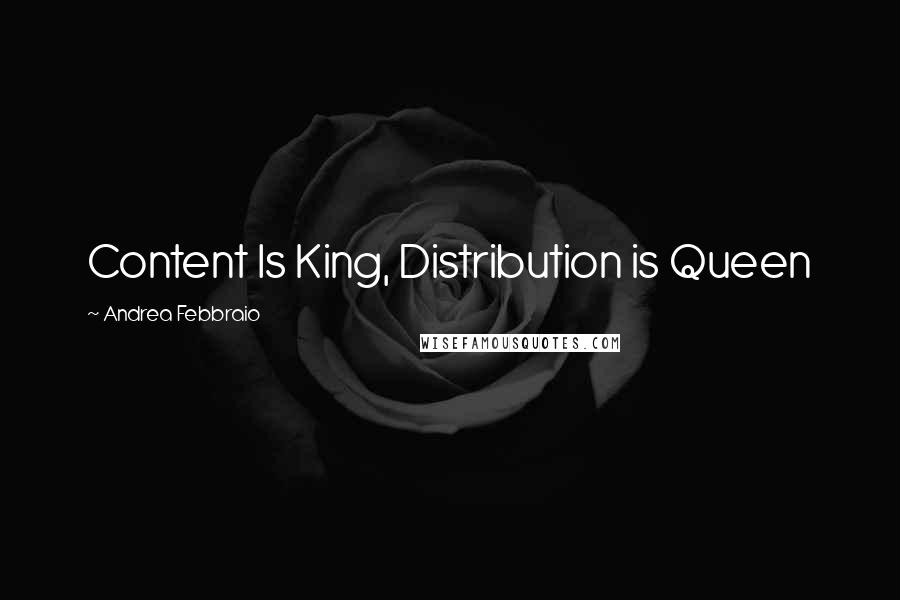 Andrea Febbraio Quotes: Content Is King, Distribution is Queen