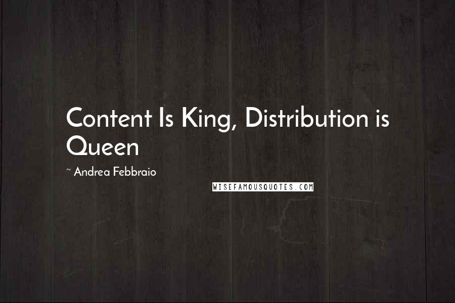 Andrea Febbraio Quotes: Content Is King, Distribution is Queen