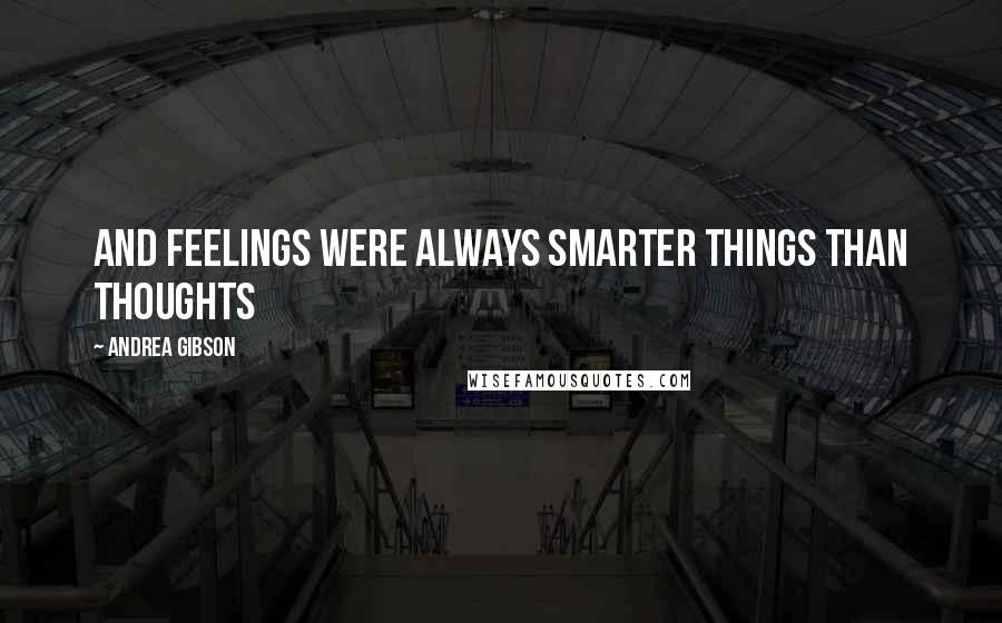 Andrea Gibson Quotes: And feelings were always smarter things than thoughts