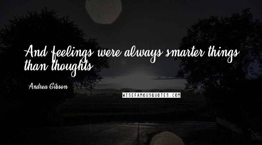 Andrea Gibson Quotes: And feelings were always smarter things than thoughts