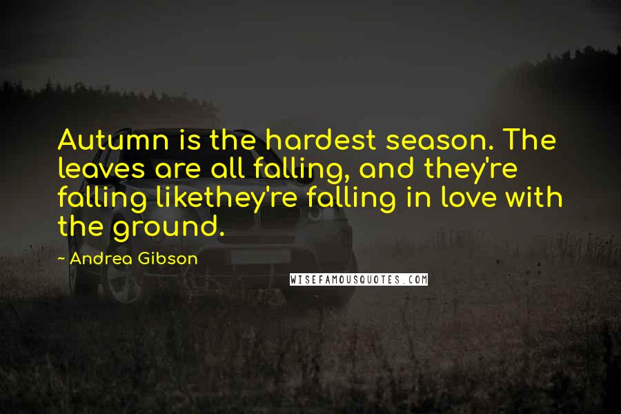 Andrea Gibson Quotes: Autumn is the hardest season. The leaves are all falling, and they're falling likethey're falling in love with the ground.