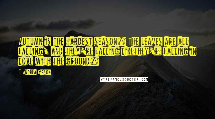 Andrea Gibson Quotes: Autumn is the hardest season. The leaves are all falling, and they're falling likethey're falling in love with the ground.