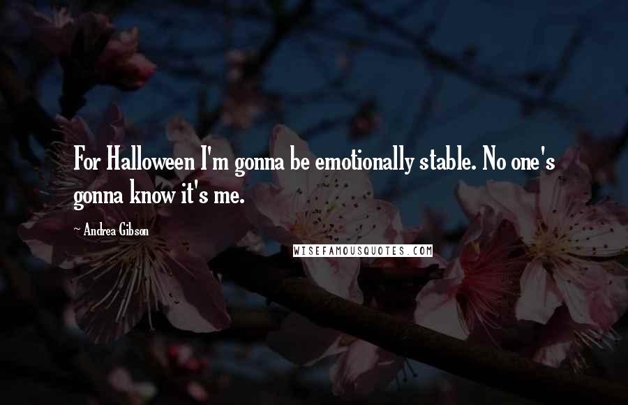 Andrea Gibson Quotes: For Halloween I'm gonna be emotionally stable. No one's gonna know it's me.