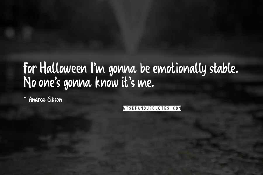 Andrea Gibson Quotes: For Halloween I'm gonna be emotionally stable. No one's gonna know it's me.