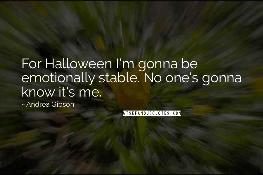 Andrea Gibson Quotes: For Halloween I'm gonna be emotionally stable. No one's gonna know it's me.