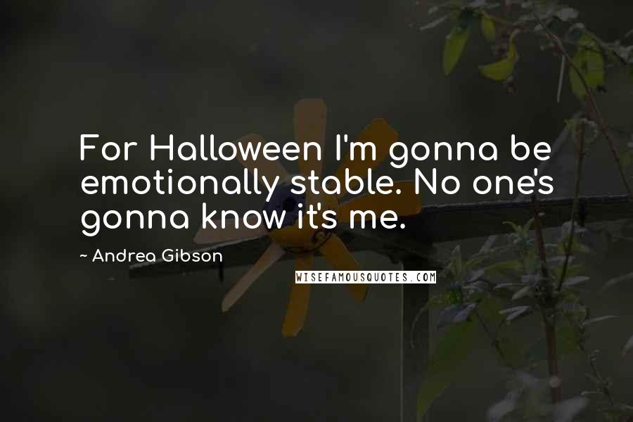 Andrea Gibson Quotes: For Halloween I'm gonna be emotionally stable. No one's gonna know it's me.