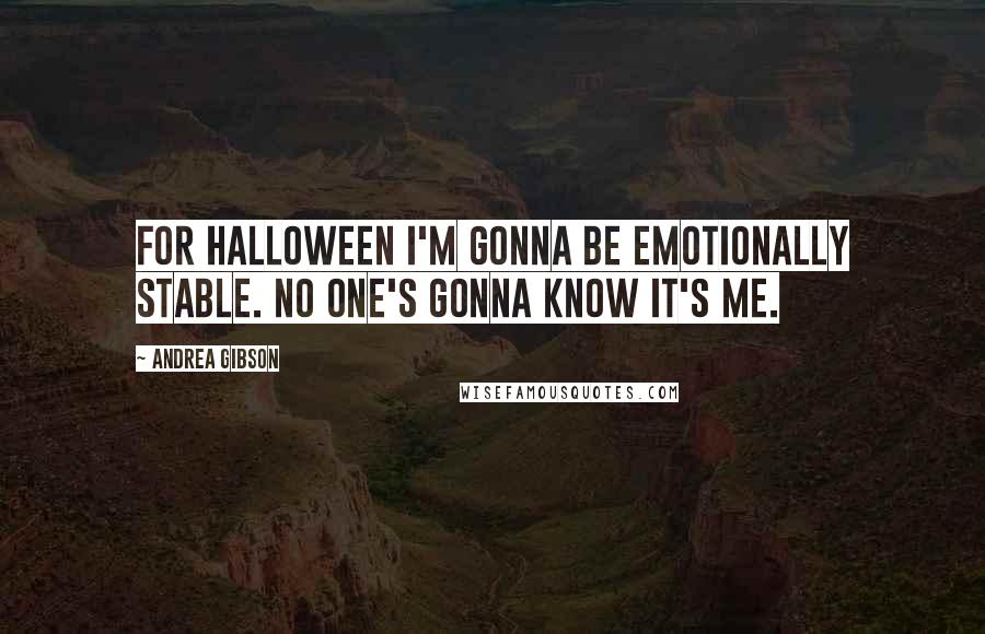 Andrea Gibson Quotes: For Halloween I'm gonna be emotionally stable. No one's gonna know it's me.