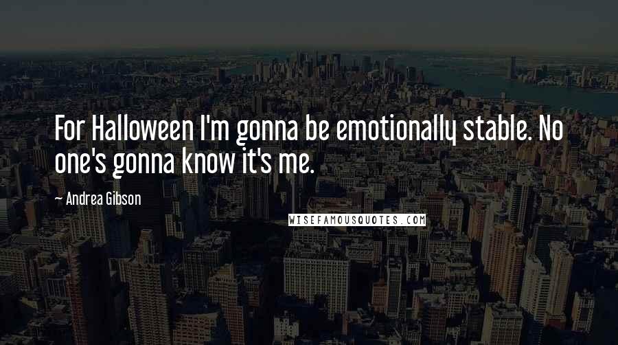 Andrea Gibson Quotes: For Halloween I'm gonna be emotionally stable. No one's gonna know it's me.