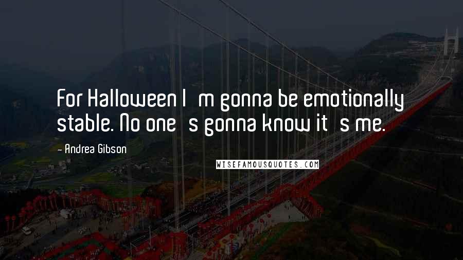 Andrea Gibson Quotes: For Halloween I'm gonna be emotionally stable. No one's gonna know it's me.