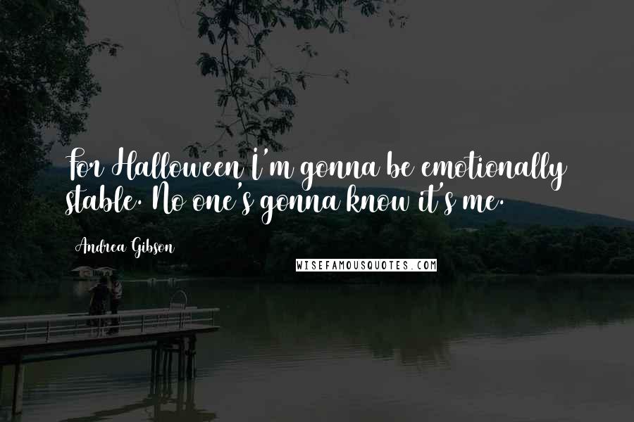 Andrea Gibson Quotes: For Halloween I'm gonna be emotionally stable. No one's gonna know it's me.