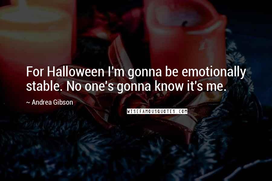 Andrea Gibson Quotes: For Halloween I'm gonna be emotionally stable. No one's gonna know it's me.