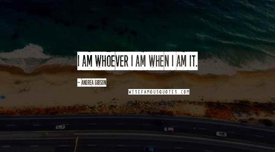 Andrea Gibson Quotes: I am whoever I am when I am it.
