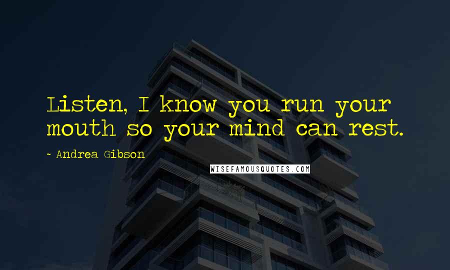 Andrea Gibson Quotes: Listen, I know you run your mouth so your mind can rest.