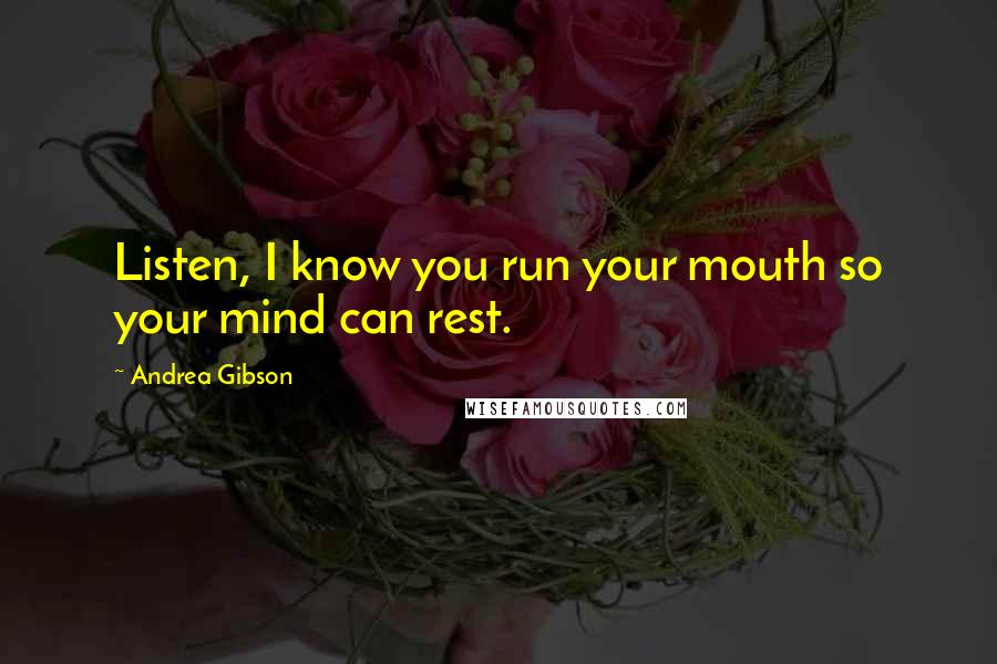 Andrea Gibson Quotes: Listen, I know you run your mouth so your mind can rest.