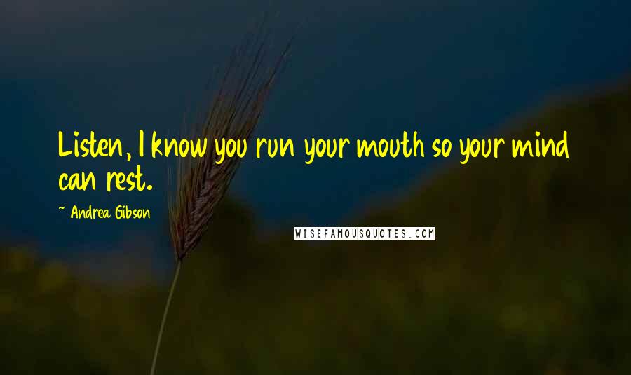 Andrea Gibson Quotes: Listen, I know you run your mouth so your mind can rest.