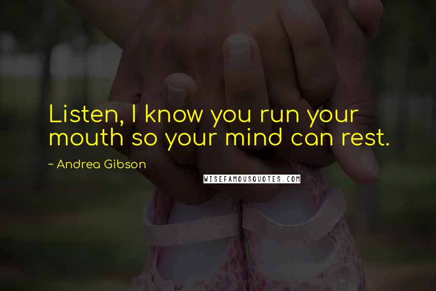 Andrea Gibson Quotes: Listen, I know you run your mouth so your mind can rest.
