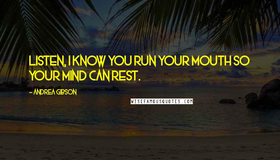 Andrea Gibson Quotes: Listen, I know you run your mouth so your mind can rest.