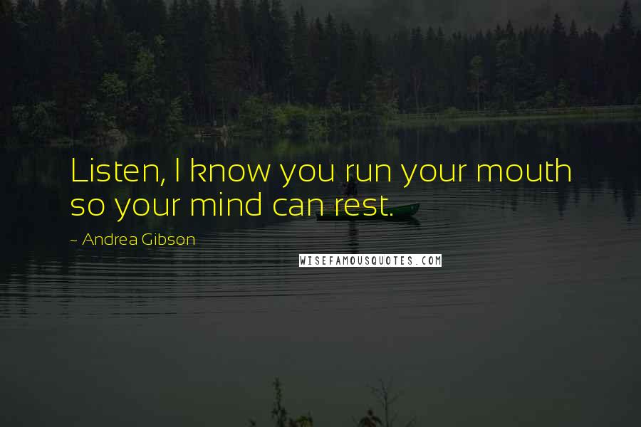 Andrea Gibson Quotes: Listen, I know you run your mouth so your mind can rest.