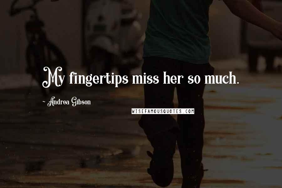 Andrea Gibson Quotes: My fingertips miss her so much.